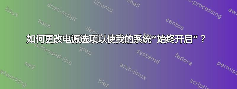 如何更改电源选项以使我的系统“始终开启”？