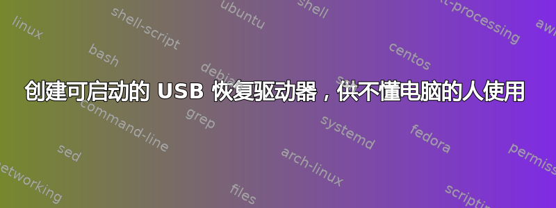 创建可启动的 USB 恢复驱动器，供不懂电脑的人使用