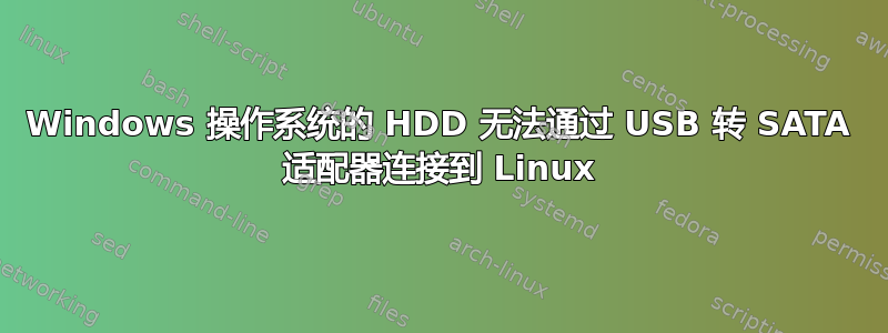 Windows 操作系统的 HDD 无法通过 USB 转 SATA 适配器连接到 Linux