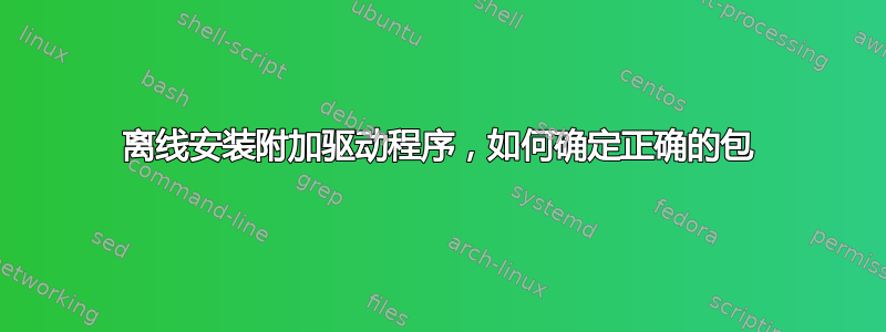 离线安装附加驱动程序，如何确定正确的包