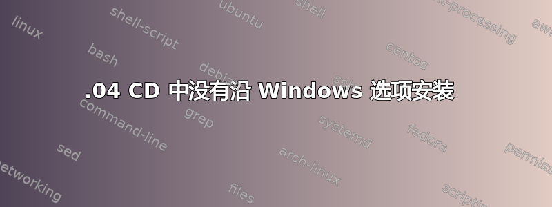 12.04 CD 中没有沿 Windows 选项安装 