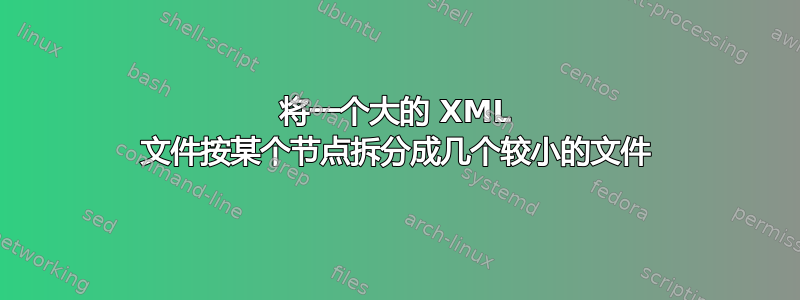 将一个大的 XML 文件按某个节点拆分成几个较小的文件