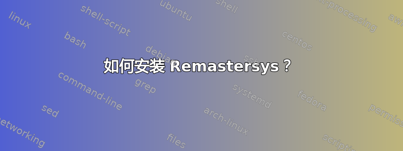 如何安装 Remastersys？