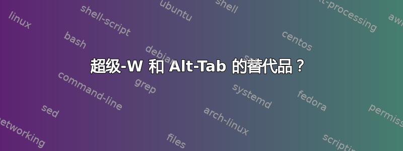 超级-W 和 Alt-Tab 的替代品？