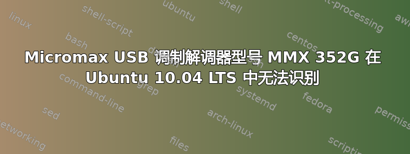 Micromax USB 调制解调器型号 MMX 352G 在 Ubuntu 10.04 LTS 中无法识别