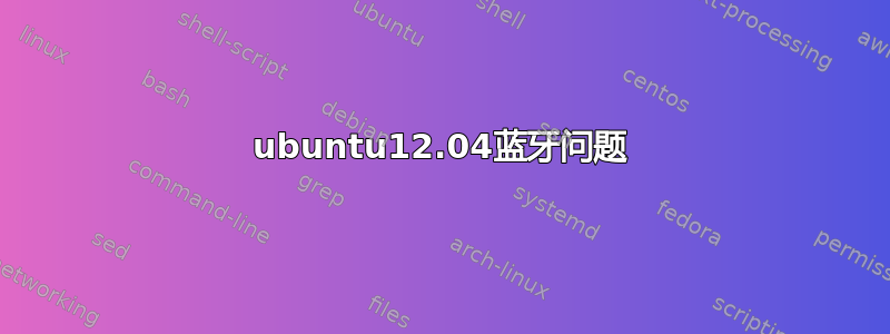 ubuntu12.04蓝牙问题