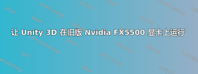 让 Unity 3D 在旧版 Nvidia FX5500 显卡上运行