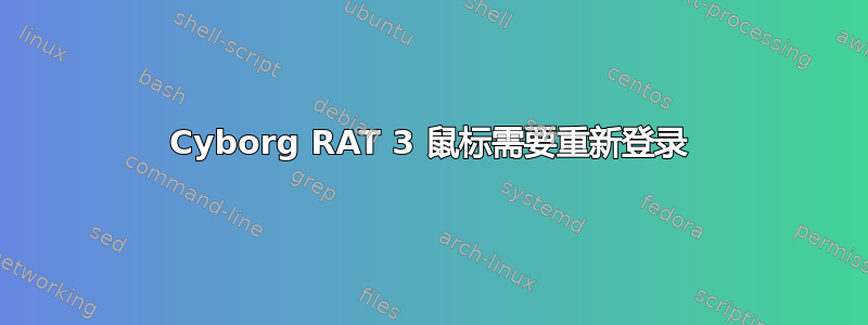 Cyborg RAT 3 鼠标需要重新登录