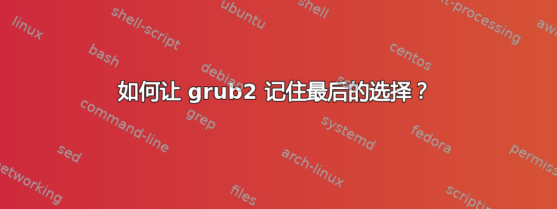 如何让 grub2 记住最后的选择？