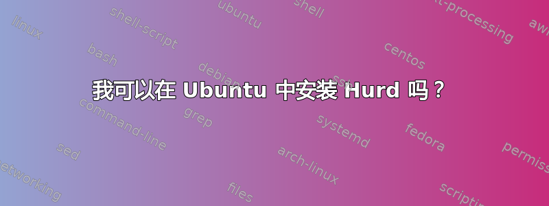 我可以在 Ubuntu 中安装 Hurd 吗？