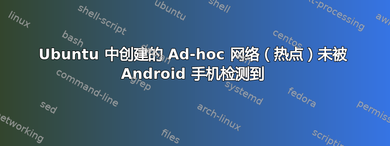 Ubuntu 中创建的 Ad-hoc 网络（热点）未被 Android 手机检测到