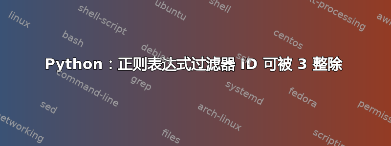 Python：正则表达式过滤器 ID 可被 3 整除