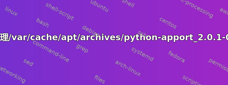 如何解决“dpkg：错误处理/var/cache/apt/archives/python-apport_2.0.1-0ubuntu9_all.deb”？