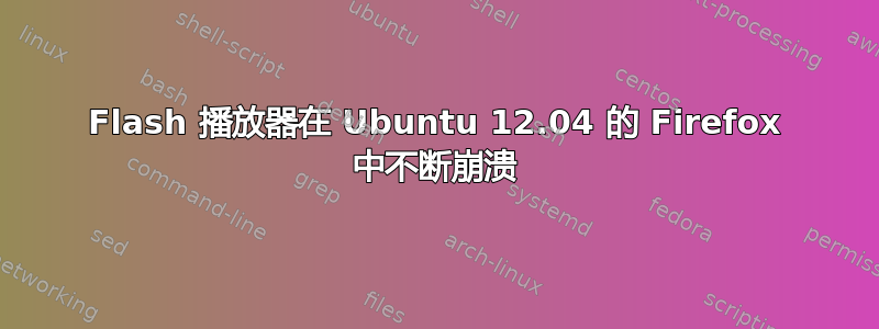 Flash 播放器在 Ubuntu 12.04 的 Firefox 中不断崩溃