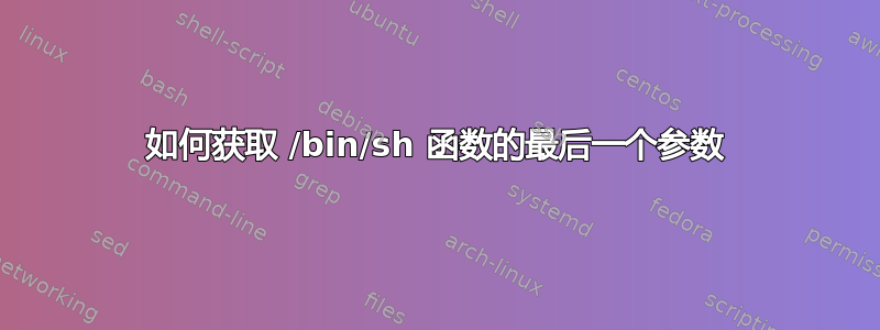 如何获取 /bin/sh 函数的最后一个参数