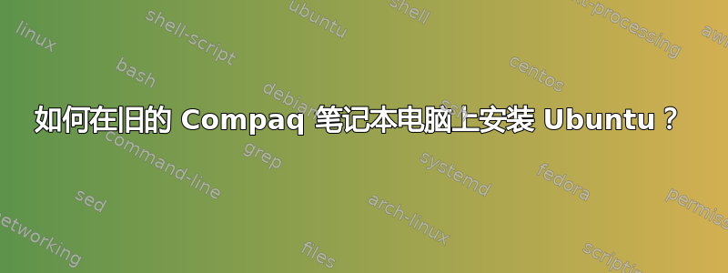 如何在旧的 Compaq 笔记本电脑上安装 Ubuntu？