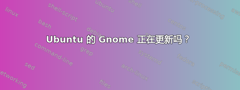 Ubuntu 的 Gnome 正在更新吗？