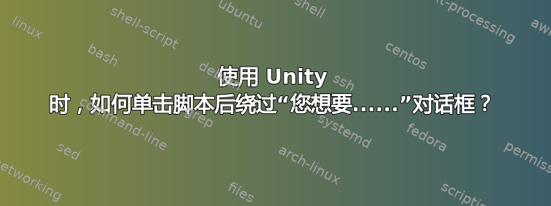 使用 Unity 时，如何单击脚本后绕过“您想要......”对话框？