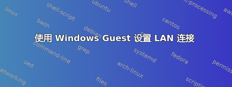 使用 Windows Guest 设置 LAN 连接