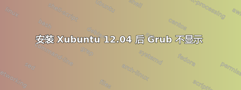 安装 Xubuntu 12.04 后 Grub 不显示