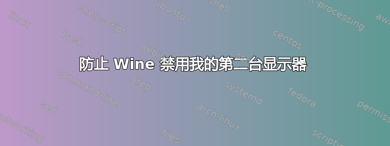 防止 Wine 禁用我的第二台显示器