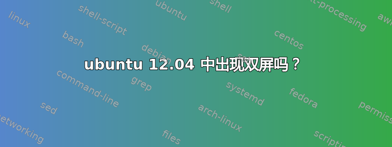 ubuntu 12.04 中出现双屏吗？