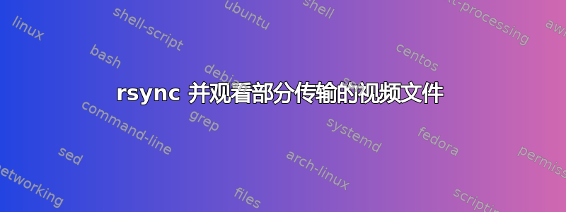 rsync 并观看部分传输的视频文件