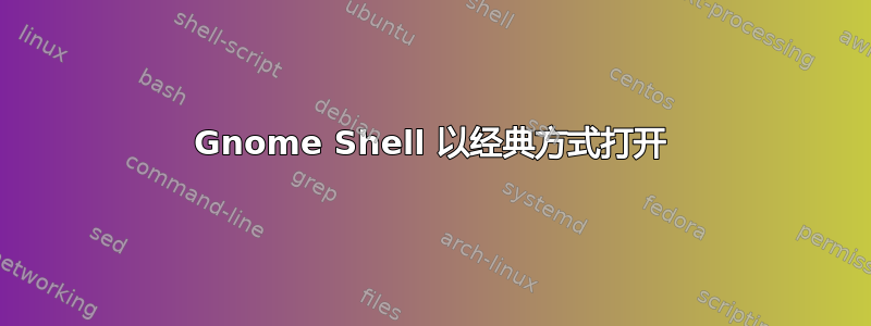 Gnome Shell 以经典方式打开