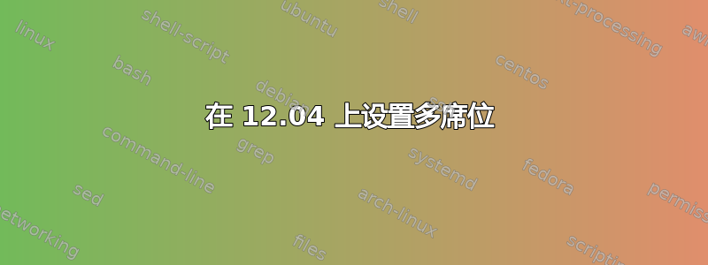 在 12.04 上设置多席位