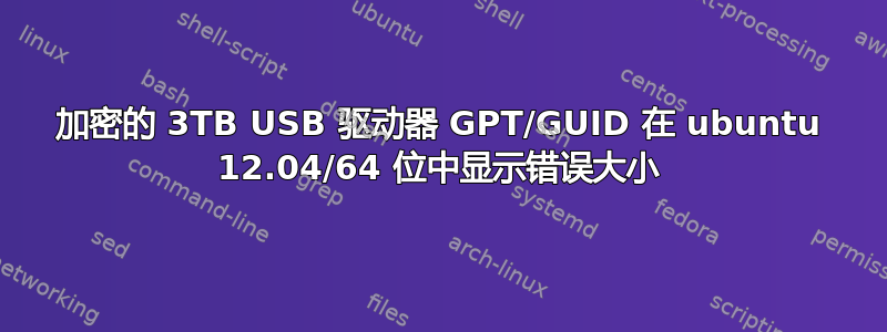 加密的 3TB USB 驱动器 GPT/GUID 在 ubuntu 12.04/64 位中显示错误大小