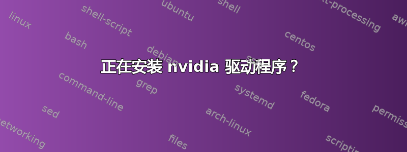 正在安装 nvidia 驱动程序？