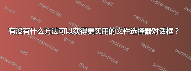 有没有什么方法可以获得更实用的文件选择器对话框？