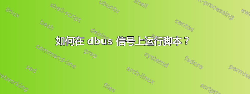 如何在 dbus 信号上运行脚本？