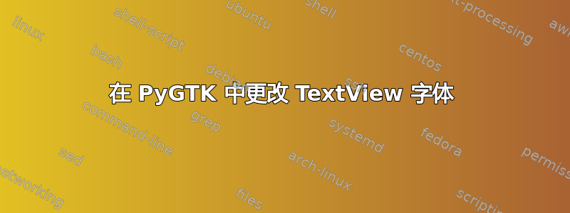 在 PyGTK 中更改 TextView 字体