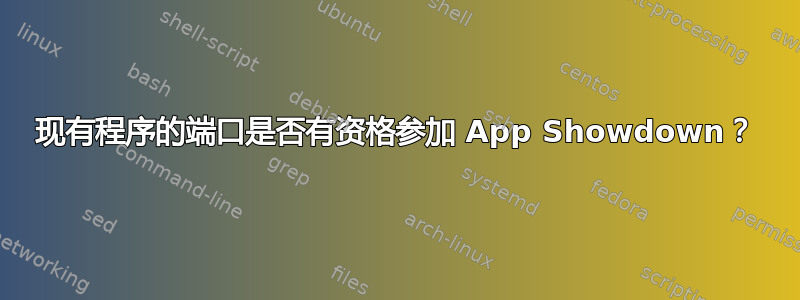 现有程序的端口是否有资格参加 App Showdown？