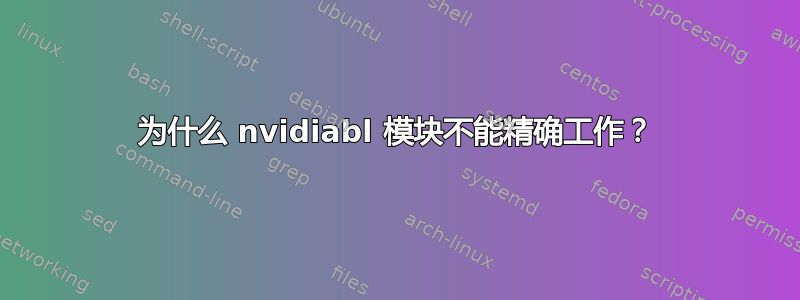 为什么 nvidiabl 模块不能精确工作？