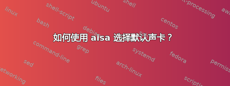 如何使用 alsa 选择默认声卡？