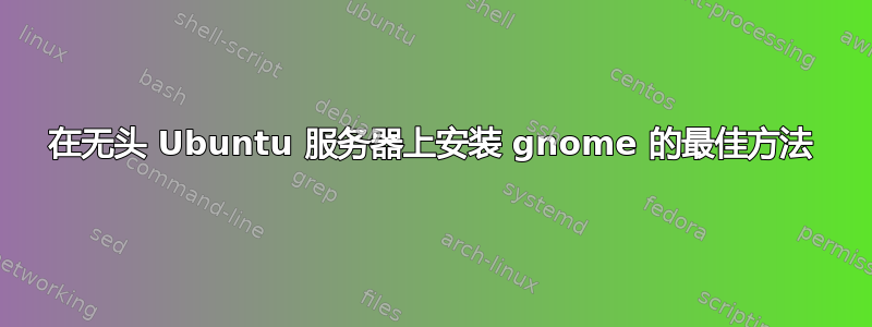 在无头 Ubuntu 服务器上安装 gnome 的最佳方法