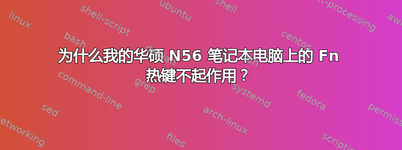 为什么我的华硕 N56 笔记本电脑上的 Fn 热键不起作用？