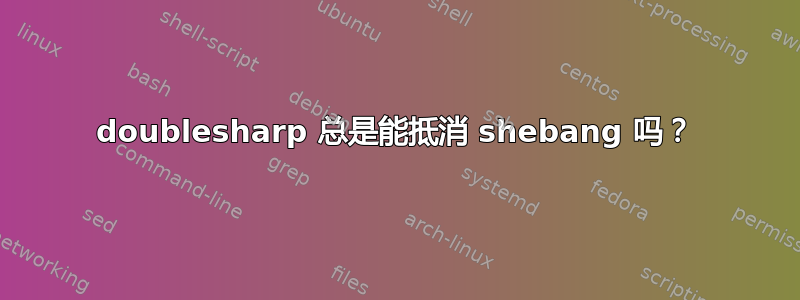 doublesharp 总是能抵消 shebang 吗？