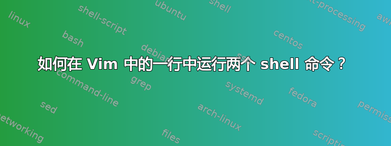 如何在 Vim 中的一行中运行两个 shell 命令？