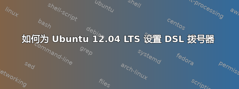 如何为 Ubuntu 12.04 LTS 设置 DSL 拨号器