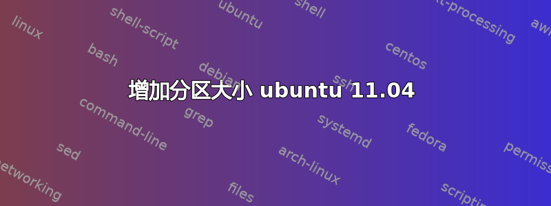 增加分区大小 ubuntu 11.04