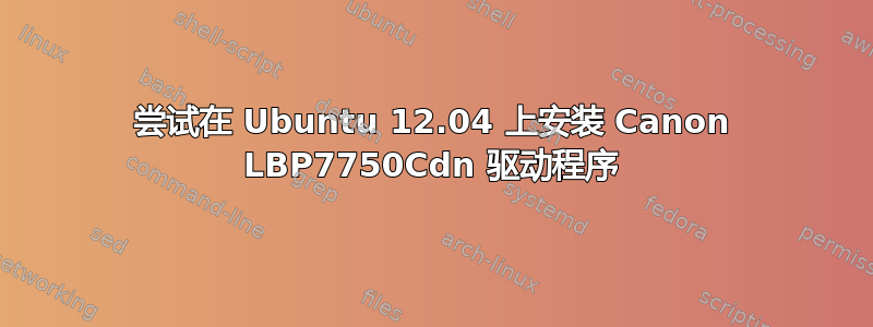 尝试在 Ubuntu 12.04 上安装 Canon LBP7750Cdn 驱动程序