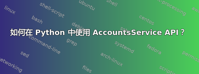 如何在 Python 中使用 AccountsService API？