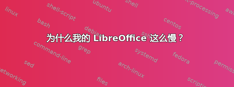 为什么我的 LibreOffice 这么慢？