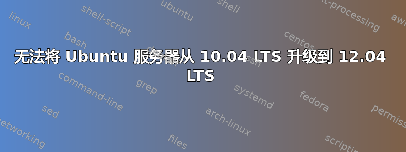 无法将 Ubuntu 服务器从 10.04 LTS 升级到 12.04 LTS