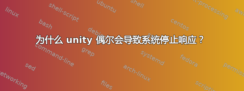 为什么 unity 偶尔会导致系统停止响应？