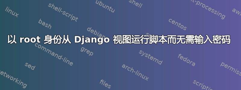 以 root 身份从 Django 视图运行脚本而无需输入密码