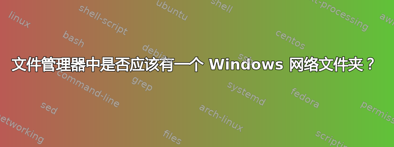 文件管理器中是否应该有一个 Windows 网络文件夹？